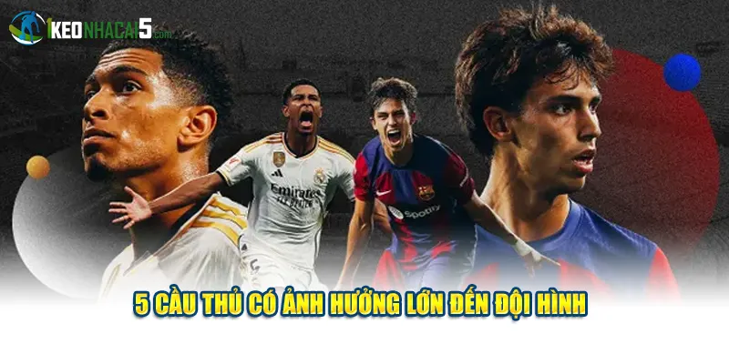5 cầu thủ có ảnh hưởng lớn đến đội hình