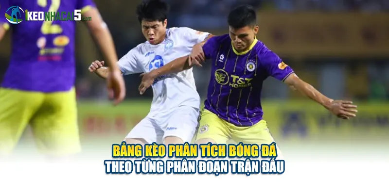 Bảng kèo phân tích bóng đá theo từng phân đoạn trận đấu