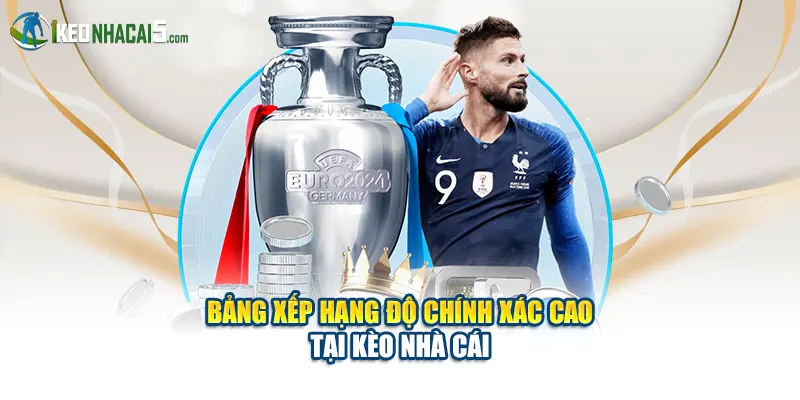 Bảng xếp hạng độ chính xác cao tại Kèo Nhà Cái