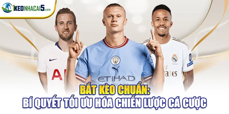 Bắt Kèo Chuẩn: Bí Quyết Tối Ưu Hóa Chiến Lược Cá Cược