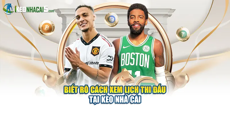 Biết rõ cách xem lịch thi đấu tại Kèo Nhà Cái