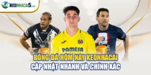 Bóng Đá Hôm Nay Keonhacai Cập Nhật Nhanh Và Chính Xác