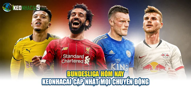 Bundesliga Hôm Nay Keonhacai Cập Nhật Mọi Chuyển Động