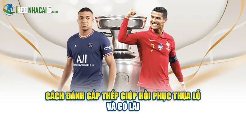 Cách đánh gấp thếp giúp hồi phục thua lỗ và có lãi