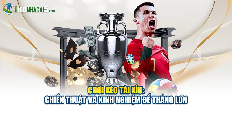 Chơi Kèo Tài Xỉu: Chiến Thuật Và Kinh Nghiệm Để Thắng Lớn