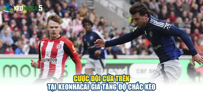 Cược Đội Cửa Trên Tại Keonhacai Gia Tăng Độ Chắc Kèo