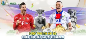 Cược Theo Tin Nội Bộ: Chiến Lược Bất Bại Tại Keonhacai