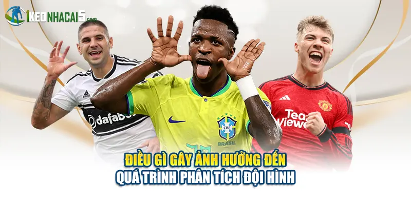 Điều gì gây ảnh hưởng đến quá  trình phân tích đội hình