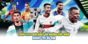 Euro 2024 Mới Nhất Và Những Góc Nhìn Không Thể Bỏ Qua