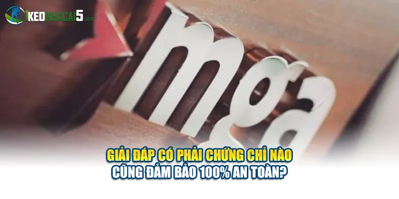 Giải đáp có phải chứng chỉ nào cũng đảm bảo 100% an toàn?