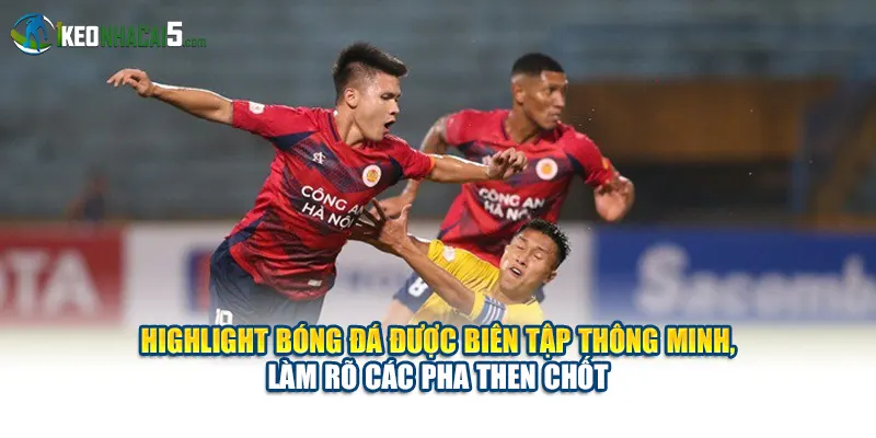 Highlight bóng đá được biên tập thông minh, làm rõ các pha then chốt