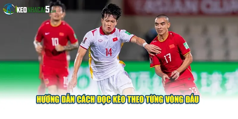 Hướng dẫn cách đọc kèo theo từng vòng đấu
