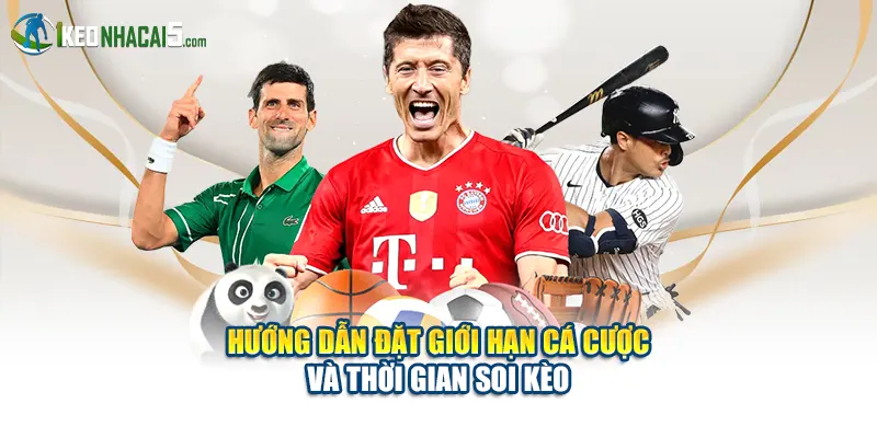 Hướng dẫn đặt giới hạn cá cược và thời gian soi kèo