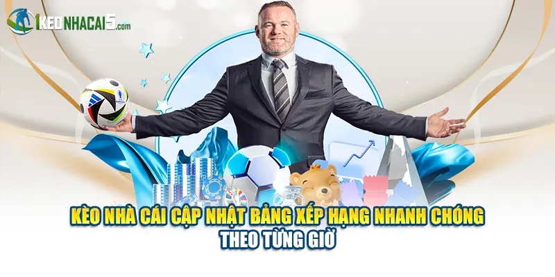 Kèo Nhà Cái cập nhật bảng xếp hạng nhanh chóng theo từng giờ