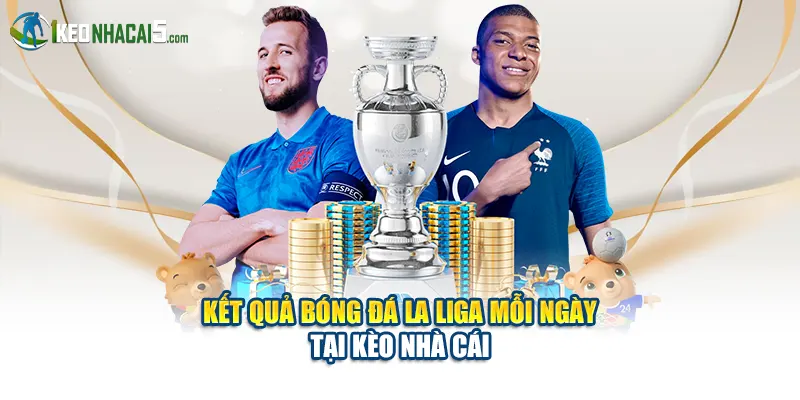 Kết quả bóng đá La Liga mỗi ngày tại Kèo Nhà Cái