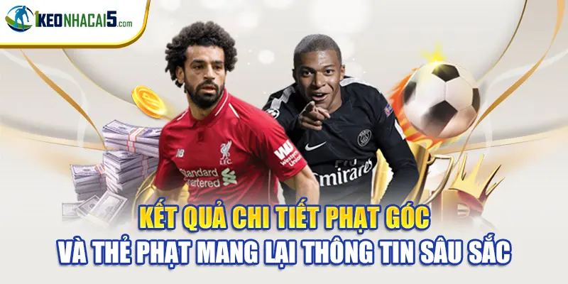 Kết quả chi tiết phạt góc và thẻ phạt mang lại thông tin sâu sắc