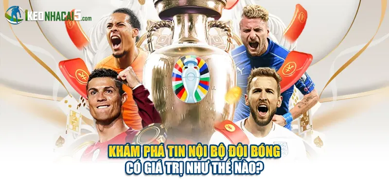 Khám phá tin nội bộ đội bóng có giá trị như thế nào?