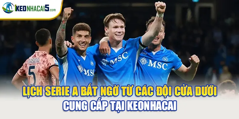 Lịch Serie A bất ngờ từ các đội cửa dưới cung cấp tại Keonhacai