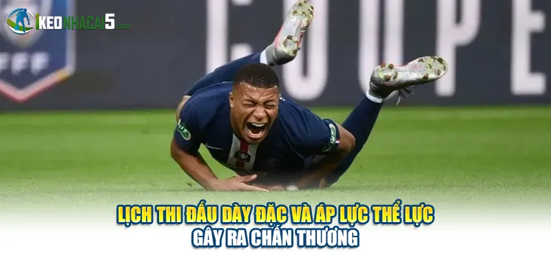 Lịch thi đấu dày đặc và áp lực thể lực gây ra chấn thương