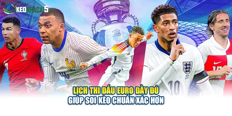 Lịch Thi Đấu Euro Đầy Đủ Giúp Soi Kèo Chuẩn Xác Hơn