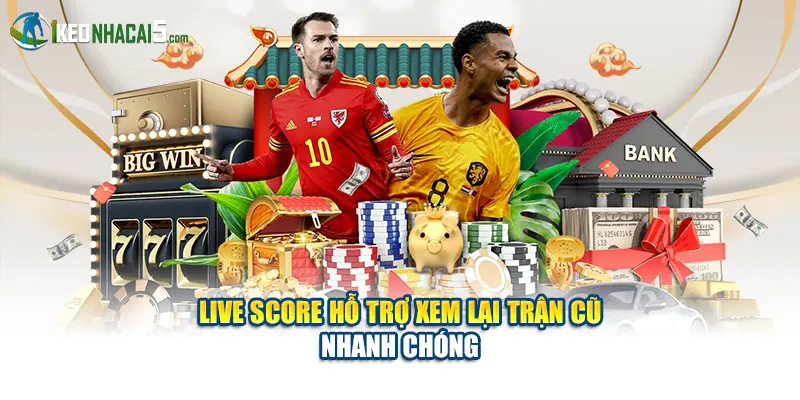 Live Score hỗ trợ xem lại trận cũ nhanh chóng