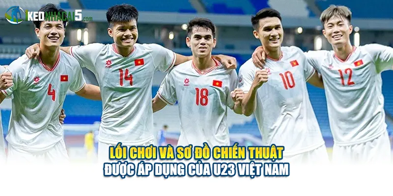 Lối chơi và sơ đồ chiến thuật được áp dụng của U23 Việt Nam