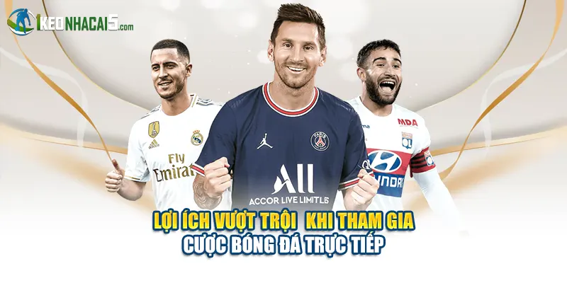 Lợi ích vượt trội  khi tham gia cược bóng đá trực tiếp