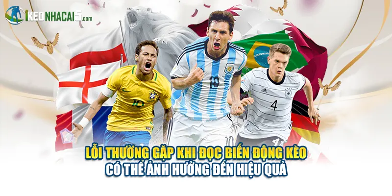 Lỗi thường gặp khi đọc biến động kèo có thể ảnh hưởng đến hiệu quả