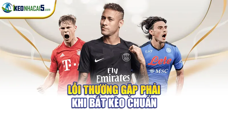 Lỗi thường gặp phải khi bắt kèo chuẩn