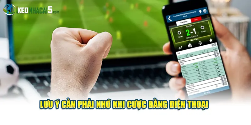 Lưu ý cần phải nhớ khi cược bằng điện thoại