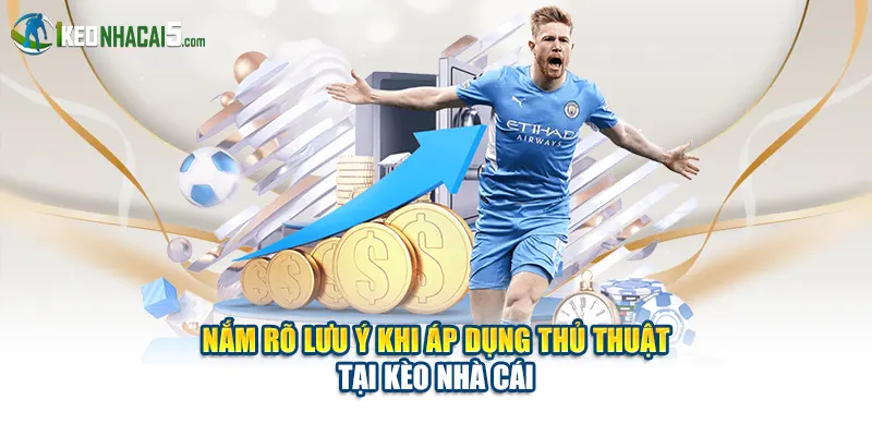 Nắm rõ lưu ý khi áp dụng thủ thuật tại Kèo Nhà Cái