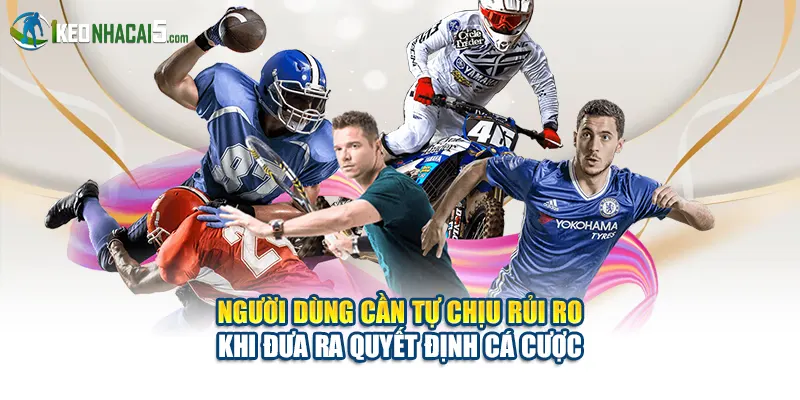 Người dùng cần tự chịu rủi ro khi đưa ra quyết định cá cược