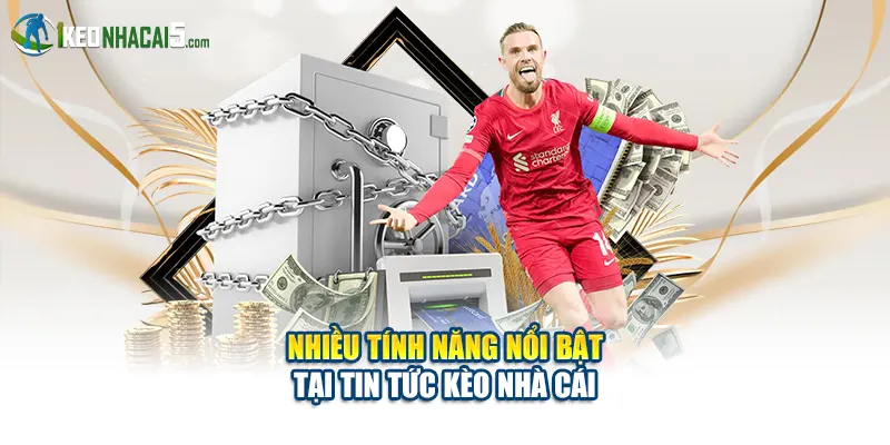 Nhiều tính năng nổi bật tại tin tức Kèo Nhà Cái