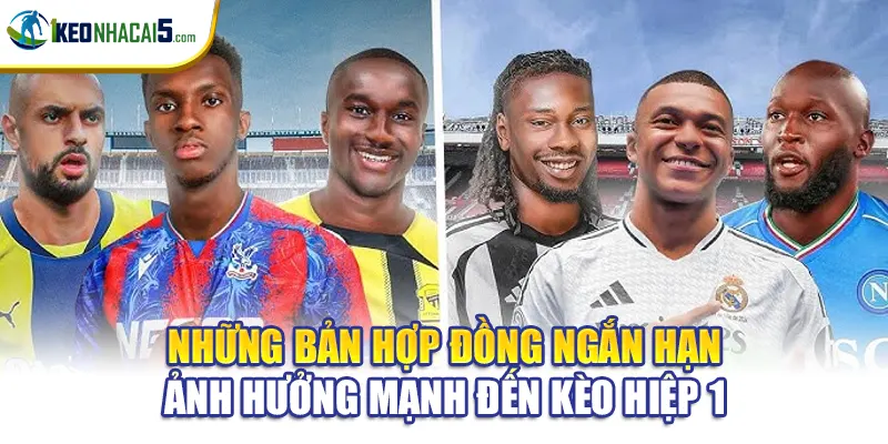 Những bản hợp đồng ngắn hạn ảnh hưởng mạnh đến kèo hiệp 1