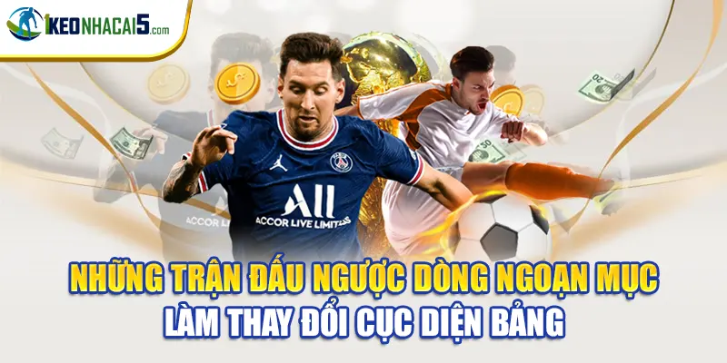 Những trận đấu ngược dòng ngoạn mục làm thay đổi cục diện bảng