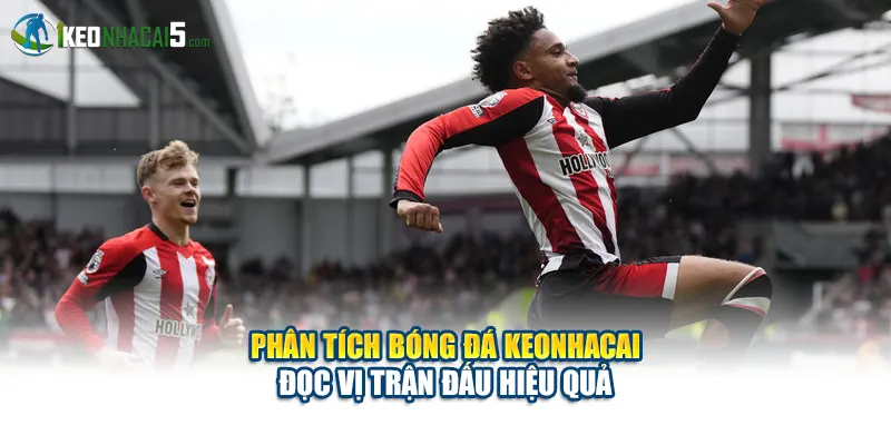 Phân Tích Bóng Đá Keonhacai – Đọc Vị Trận Đấu Hiệu Quả