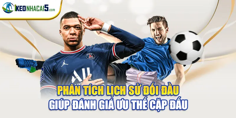 Phân tích lịch sử đối đầu giúp đánh giá ưu thế cặp đấu