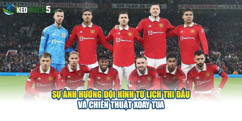 Sự ảnh hưởng đội hình từ lịch thi đấu và chiến thuật xoay tua