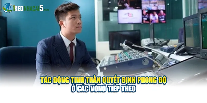 Tác động tinh thần quyết định phong độ ở các vòng tiếp theo