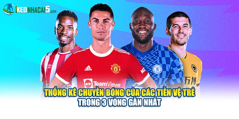 Thống kê chuyền bóng của các tiền vệ trẻ trong 3 vòng gần nhất