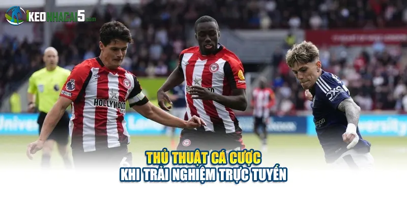 Thủ thuật cá cược khi trải nghiệm trực tuyến