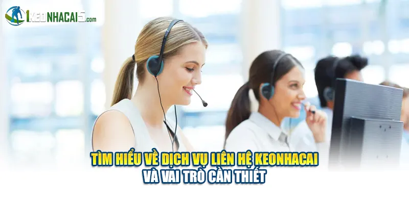 Tìm hiểu về dịch vụ liên hệ keonhacai và vai trò cần thiết