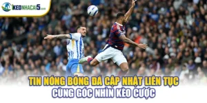 Tin Nóng Bóng Đá - Cập Nhật Góc Nhìn Kèo Cược Chi Tiết