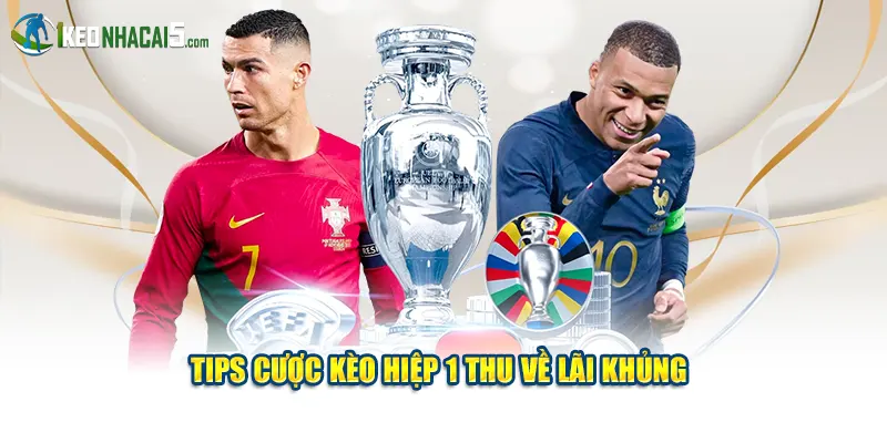 Tips cược kèo hiệp 1 thu về lãi khủng