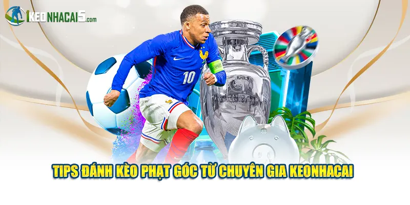 Tips đánh kèo phạt góc từ chuyên gia Keonhacai