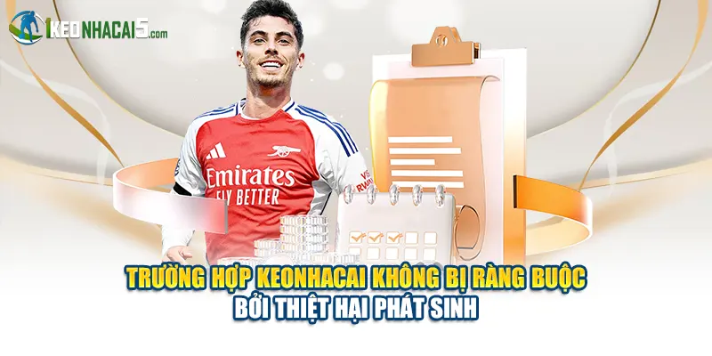 Trường hợp keonhacai không bị ràng buộc bởi thiệt hại phát sinh