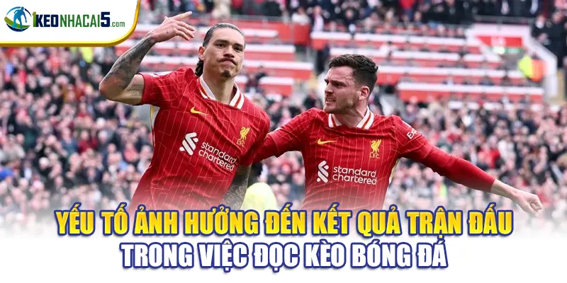 Yếu tố ảnh hưởng đến kết quả trận đấu trong việc đọc kèo bóng đá